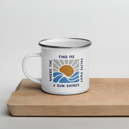 find me where the palms sway & the sun shines enamel mug